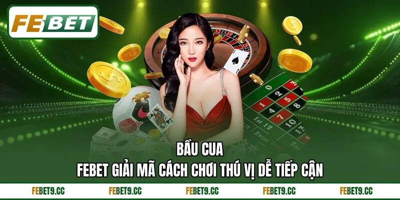 Bầu Cua Febet - Giải Mã Cách Chơi Thú Vị Dễ Tiếp Cận
