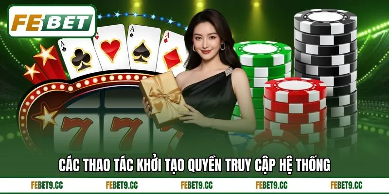 Các thao tác khởi tạo quyền truy cập hệ thống Các thao tác khởi tạo quyền truy cập hệ thống