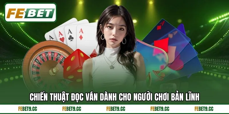 Chiến thuật đọc ván dành cho người chơi bản lĩnh