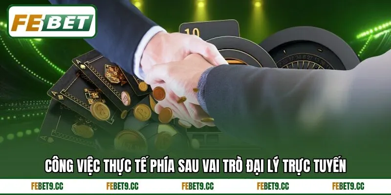 Công việc thực tế phía sau vai trò đại lý trực tuyến