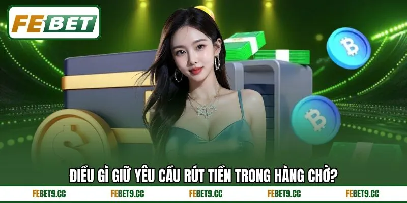Điều gì giữ yêu cầu rút tiền trong hàng chờ?
