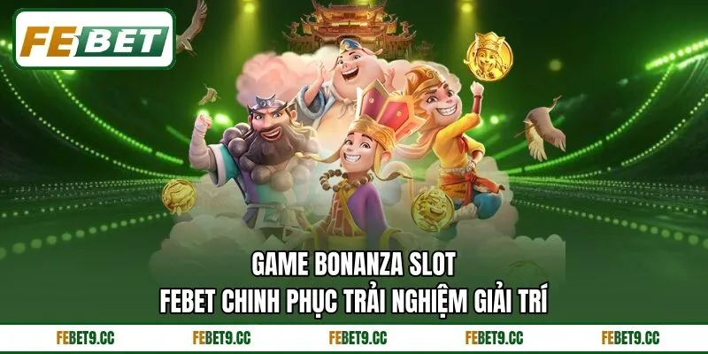 Game Bonanza Slot Febet Chinh Phục Trải Nghiệm Giải Trí