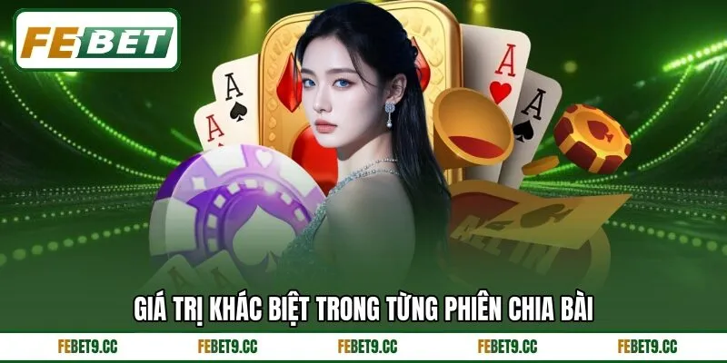 Giá trị khác biệt trong từng phiên chia bài