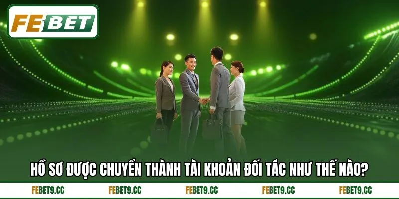 Hồ sơ được chuyển thành tài khoản đối tác như thế nào?