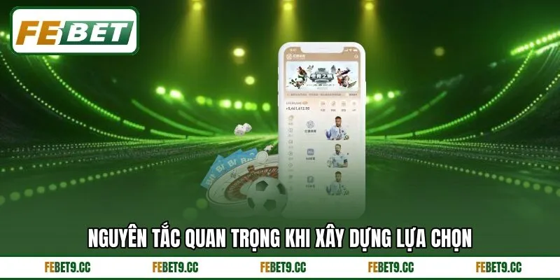 Nguyên tắc quan trọng khi xây dựng lựa chọn