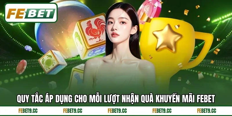 Quy tắc áp dụng cho mỗi lượt nhận quà khuyến mãi Febet