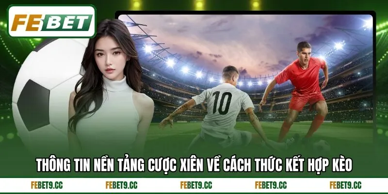 Thông tin nền tảng cược xiên về cách thức kết hợp kèo
