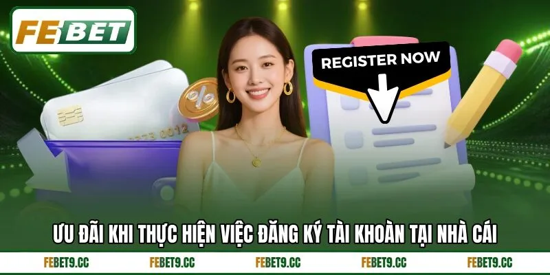 Ưu đãi khi thực hiện việc đăng ký tài khoàn tại nhà cái