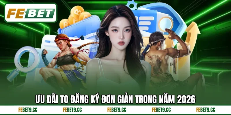 Ưu đãi to đăng ký đơn giản trong năm 2026